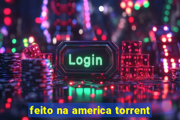 feito na america torrent